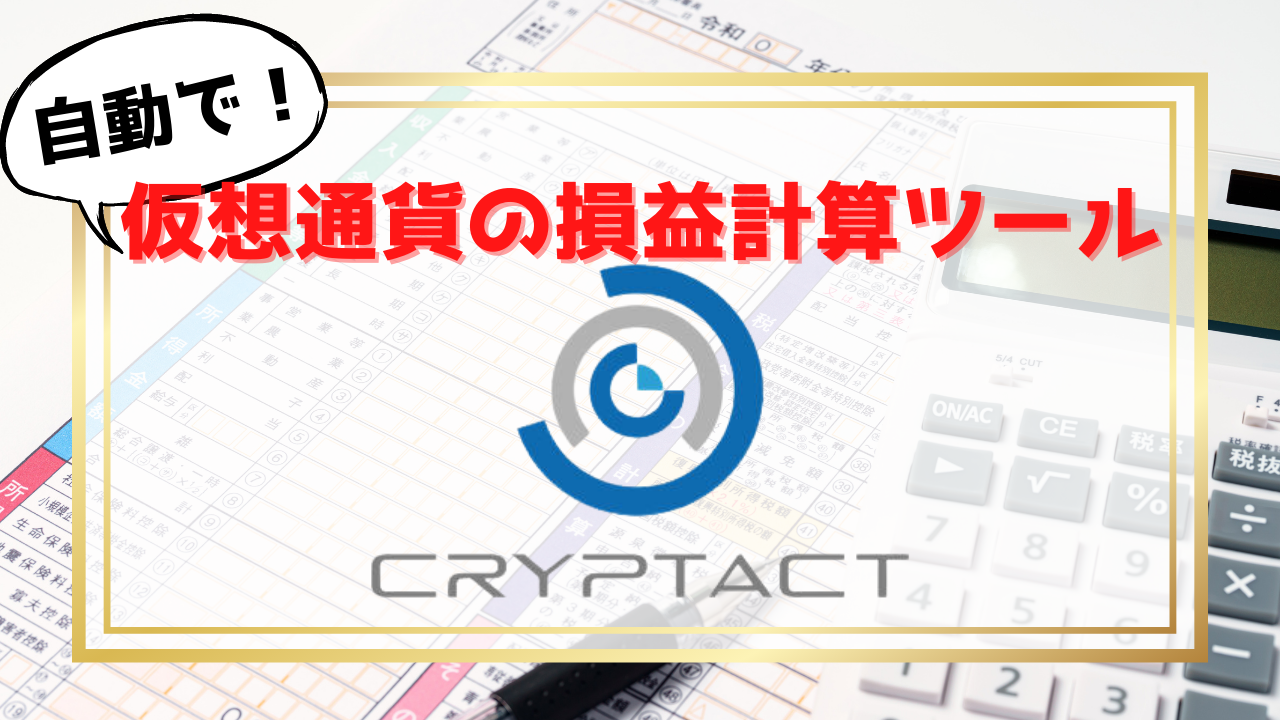 自動で仮想通貨の損益計算！確定申告におすすめのCryptact（クリプタクト）｜実践型おこづかい稼ぎガイドブック